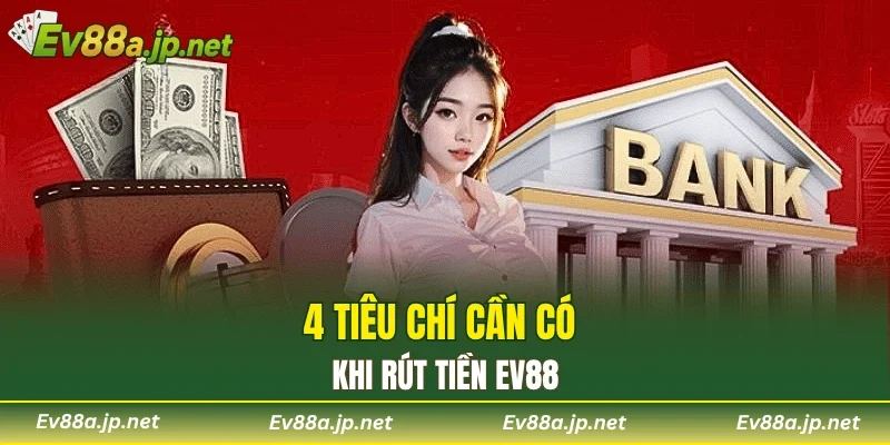 4 tiêu chí cần có khi rút tiền EV88