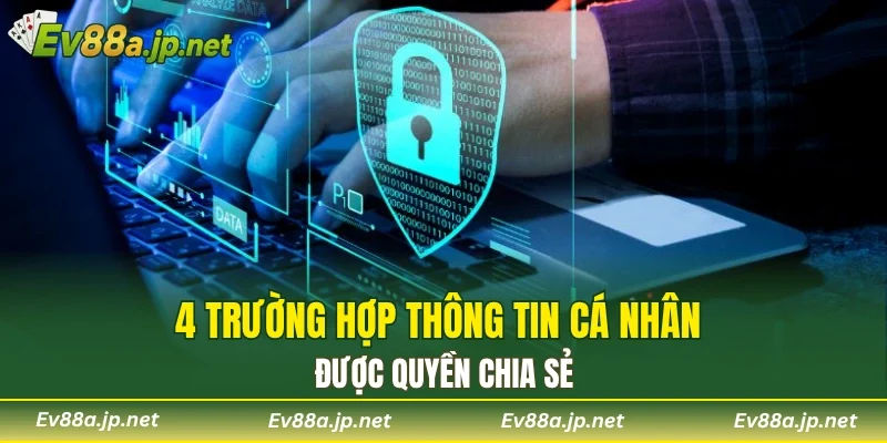 4 trường hợp thông tin cá nhân được quyền chia sẻ