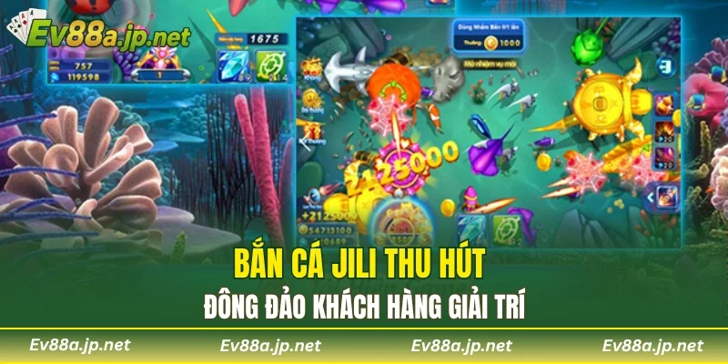 Bắn cá JILI thu hút đông đảo khách hàng giải trí
