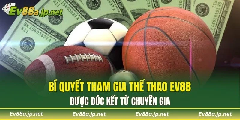 Bí quyết tham gia Thể Thao EV88 được đúc kết từ chuyên gia