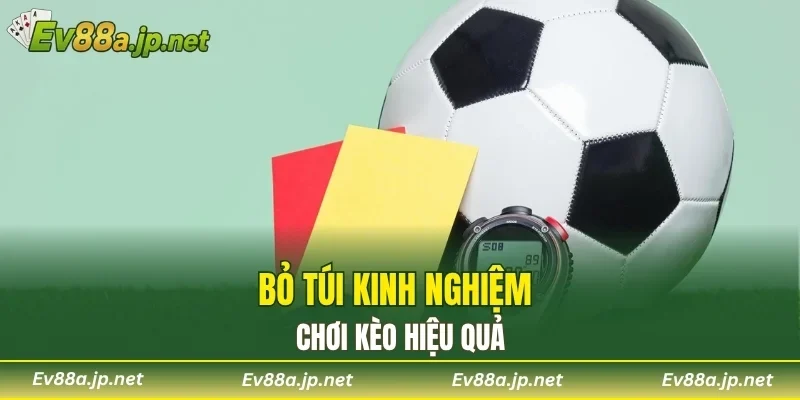 Bỏ túi kinh nghiệm chơi kèo hiệu quả