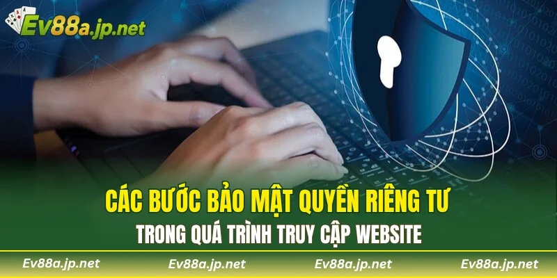 Các bước bảo mật quyền riêng tư trong quá trình truy cập website
