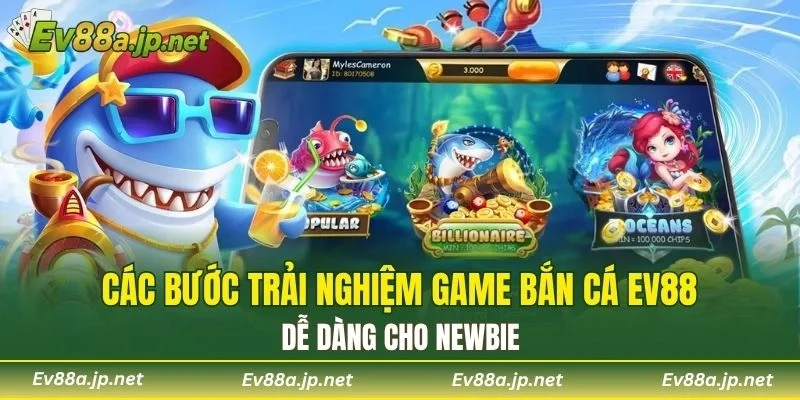 Các bước trải nghiệm game Bắn Cá EV88 dễ dàng cho newbie
