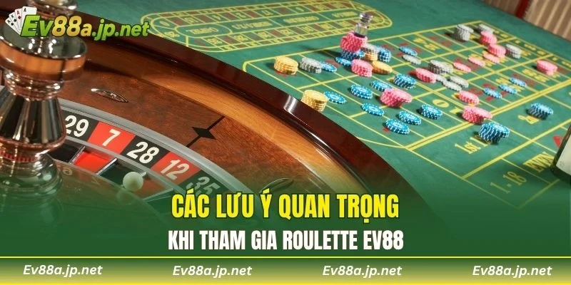 Các lưu ý quan trọng khi tham gia Roulette EV88