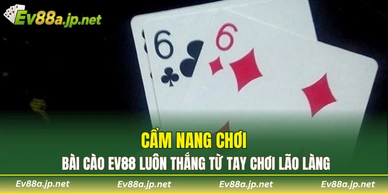 Cẩm nang chơi bài cào EV88 luôn thắng từ tay chơi lão làng