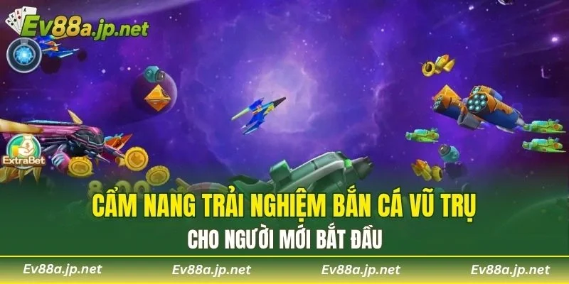 Cẩm nang trải nghiệm Bắn Cá Vũ Trụ cho người mới bắt đầu