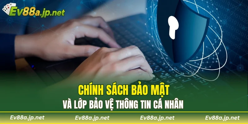 Chính sách bảo mật và lớp bảo vệ thông tin cá nhân
