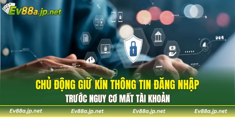 Chủ động giữ kín thông tin đăng nhập trước nguy cơ mất tài khoản