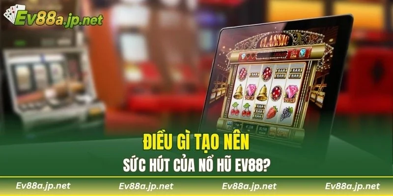 Điều gì tạo nên sức hút của Nổ Hũ EV88?