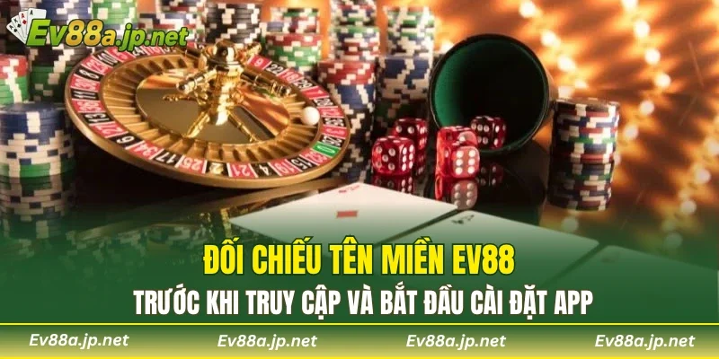 Đối chiếu tên miền EV88 trước khi truy cập và bắt đầu cài đặt app
