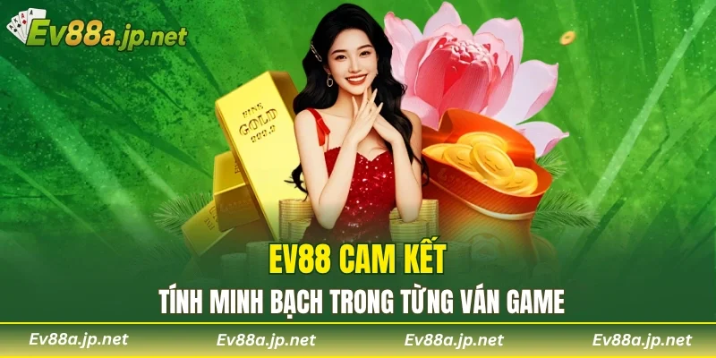 EV88 cam kết tính minh bạch trong từng ván game
