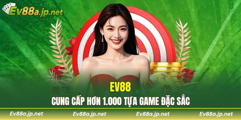EV88 cung cấp hơn 1.000 tựa game đặc sắc