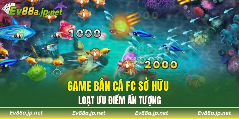 Game bắn cá FC sở hữu loạt ưu điểm ấn tượng