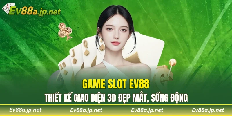 Game Slot EV88 thiết kế giao diện 3D đẹp mắt, sống động