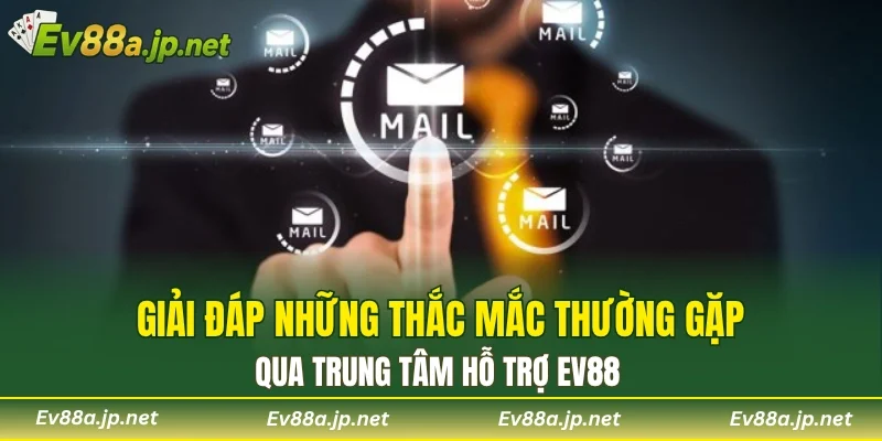 Giải đáp những thắc mắc thường gặp qua trung tâm hỗ trợ EV88