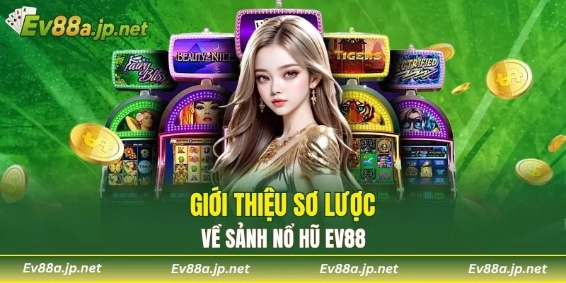 Giới thiệu sơ lược về sảnh Nổ Hũ EV88