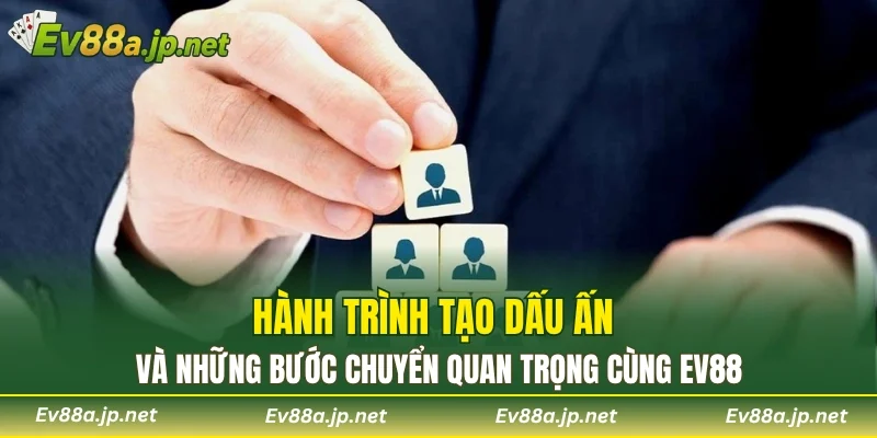 Hành trình tạo dấu ấn và những bước chuyển quan trọng cùng EV88Hành trình tạo dấu ấn và những bước chuyển quan trọng cùng EV88