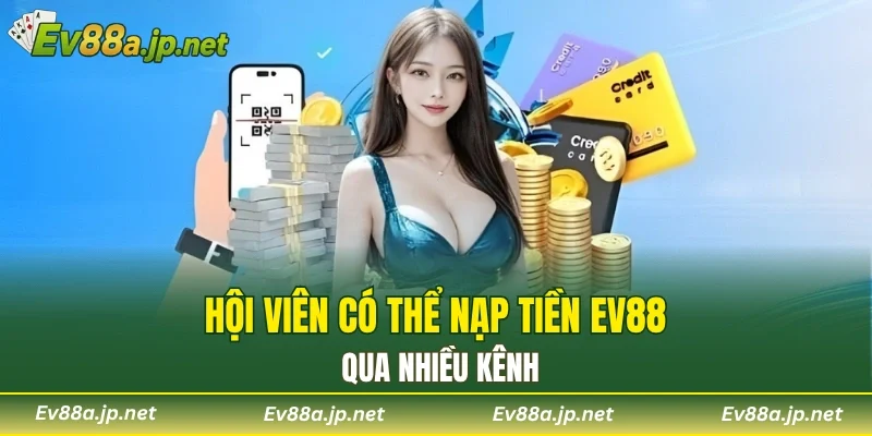 Hội viên có thể nạp tiền EV88 qua nhiều kênh