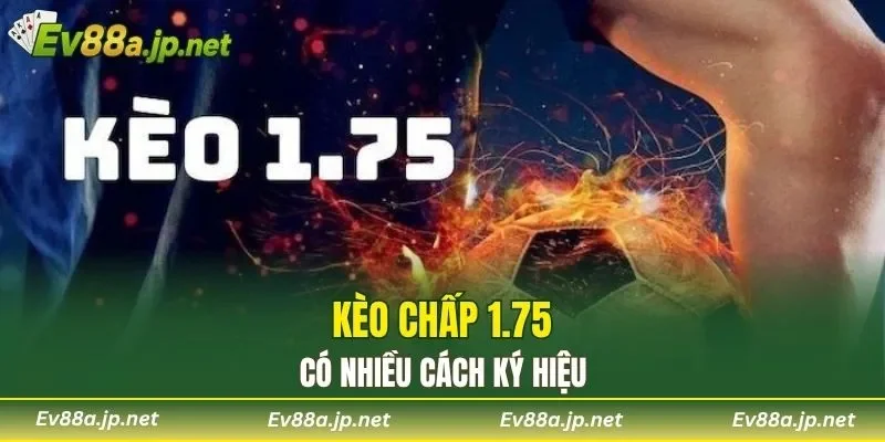 Kèo chấp 1.75 có nhiều cách ký hiệu