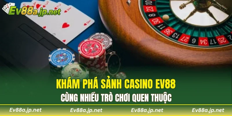 Khám phá sảnh casino EV88 cùng nhiều trò chơi quen thuộc