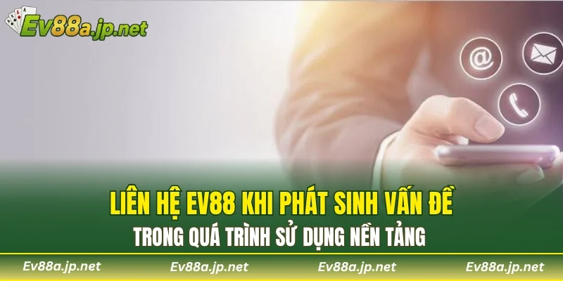 Liên hệ EV88 khi phát sinh vấn đề trong quá trình sử dụng nền tảng