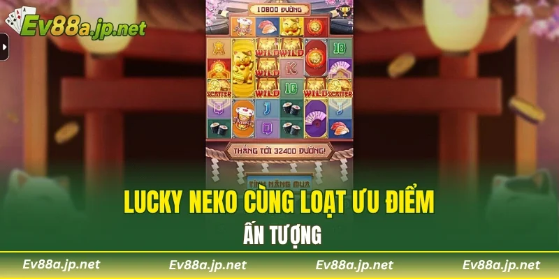 Lucky Neko cùng loạt ưu điểm ấn tượng