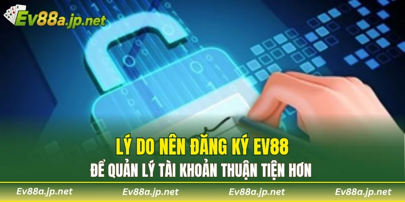 Lý do nên đăng ký EV88 để quản lý tài khoản thuận tiện hơn