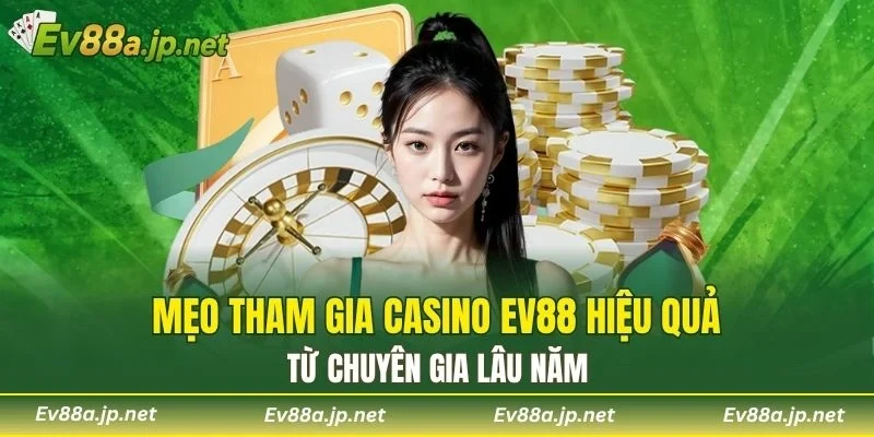Mẹo tham gia casino EV88 hiệu quả từ chuyên gia lâu năm