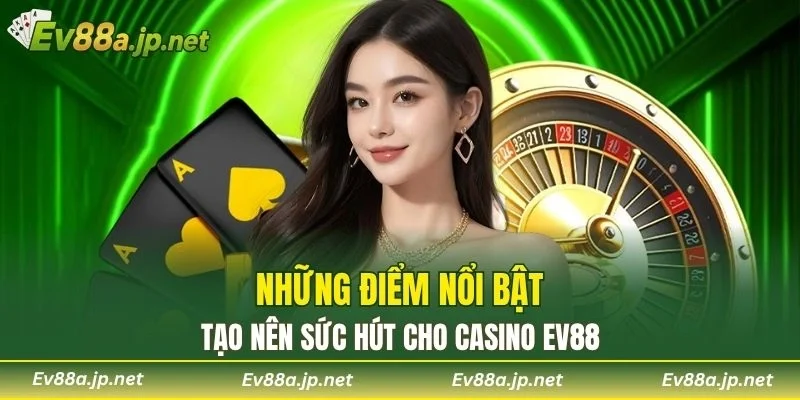 Những điểm nổi bật tạo nên sức hút cho Casino EV88