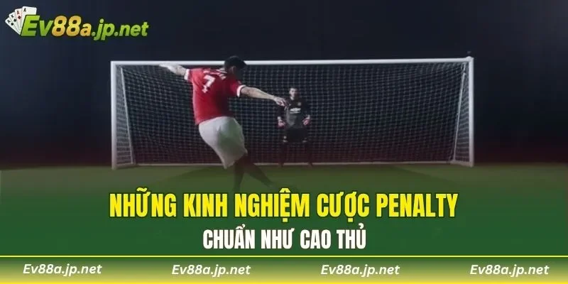 Những kinh nghiệm cược penalty chuẩn như cao thủ