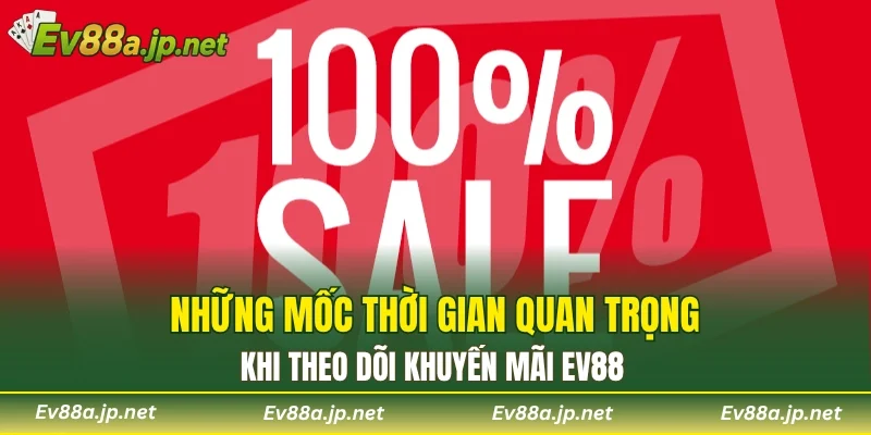 Những mốc thời gian quan trọng khi theo dõi khuyến mãi EV88