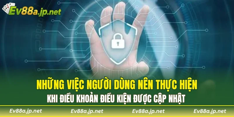 Những việc người dùng nên thực hiện khi điều khoản điều kiện được cập nhật
