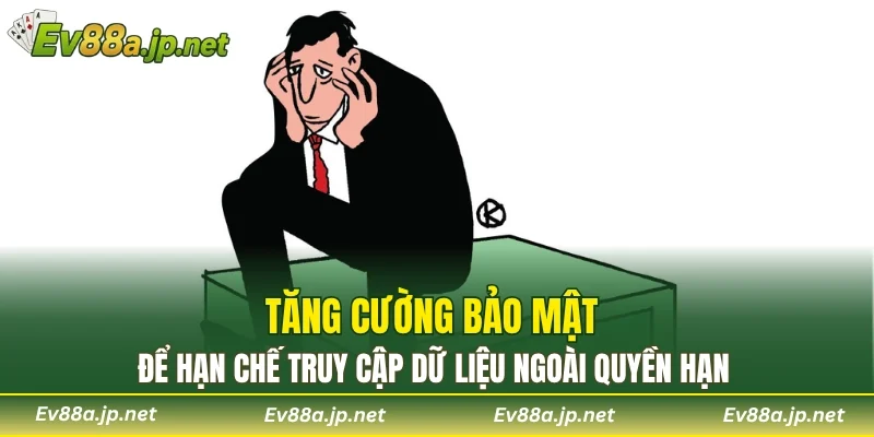 Tăng cường bảo mật để hạn chế truy cập dữ liệu ngoài quyền hạn
