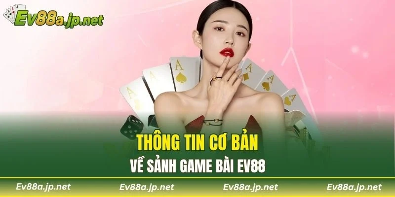 Thông tin cơ bản về sảnh Game Bài EV88