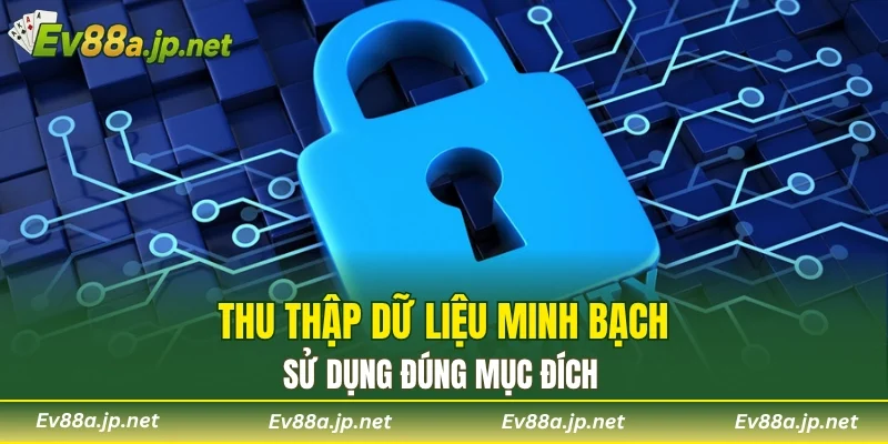 Thu thập dữ liệu minh bạch, sử dụng đúng mục đích