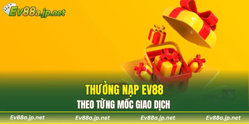 Thưởng nạp EV88 theo từng mốc giao dịch