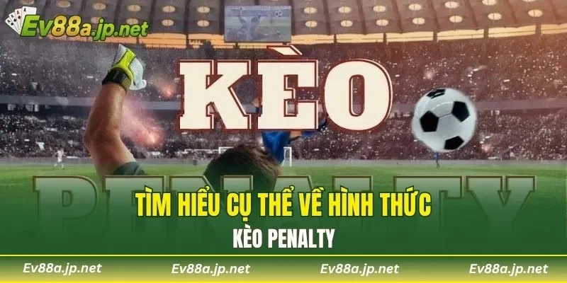 Tìm hiểu cụ thể về hình thức kèo penalty