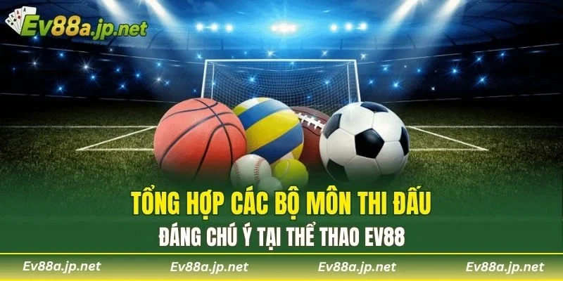 Tổng hợp các bộ môn thi đấu đáng chú ý tại Thể Thao EV88