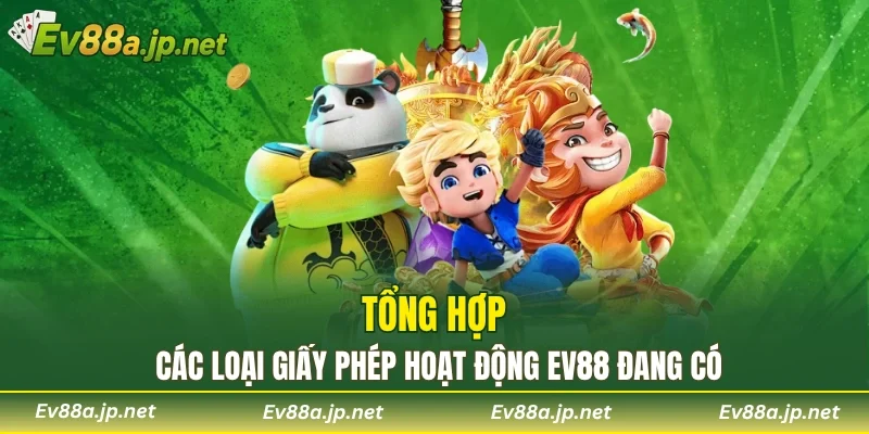 Tổng hợp các loại giấy phép hoạt động EV88 đang có