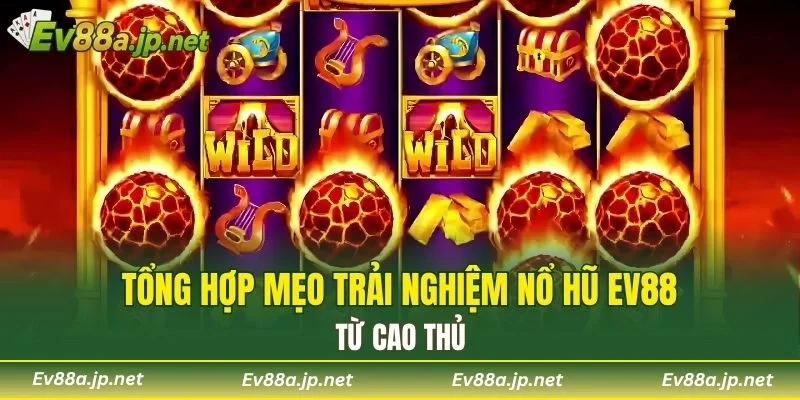 Tổng hợp mẹo trải nghiệm Nổ Hũ EV88 từ cao thủ