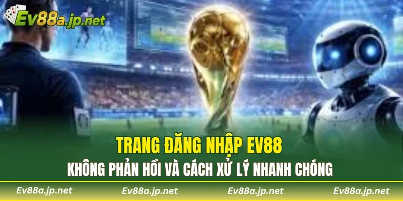 Trang đăng nhập EV88 không phản hồi và cách xử lý nhanh chóng